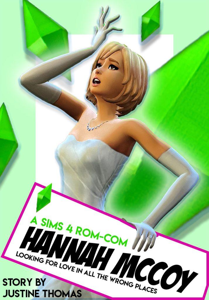 "Hannah McCoy: Looking for Love in All the Wrong Places" is a Sims 4 story rom com written by Justine Thomas.